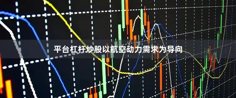 平台杠杆炒股以航空动力需求为导向