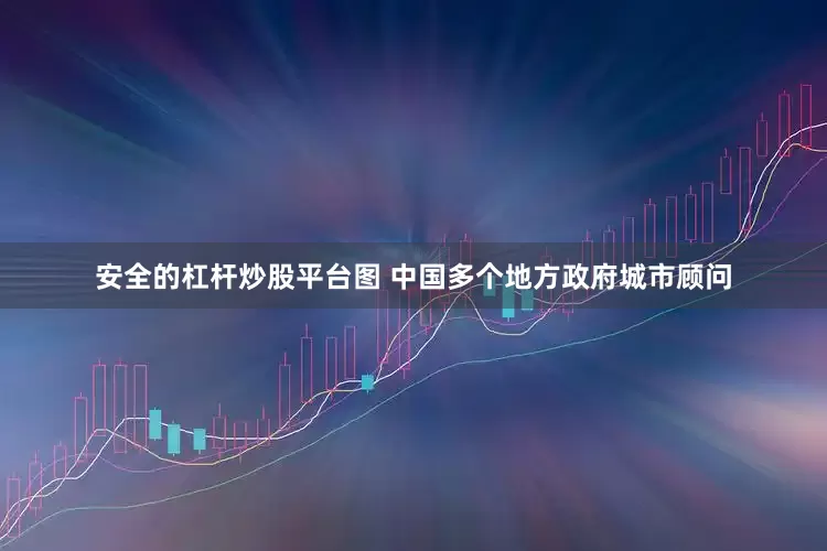安全的杠杆炒股平台图 中国多个地方政府城市顾问