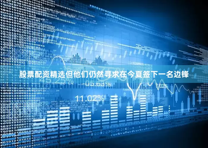 股票配资精选但他们仍然寻求在今夏签下一名边锋