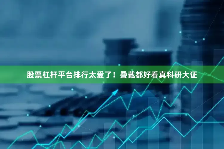 股票杠杆平台排行太爱了！叠戴都好看真科研大证