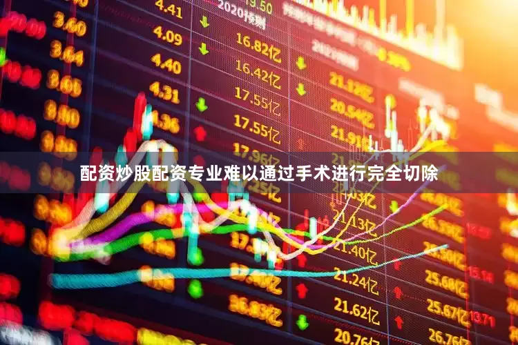 配资炒股配资专业难以通过手术进行完全切除