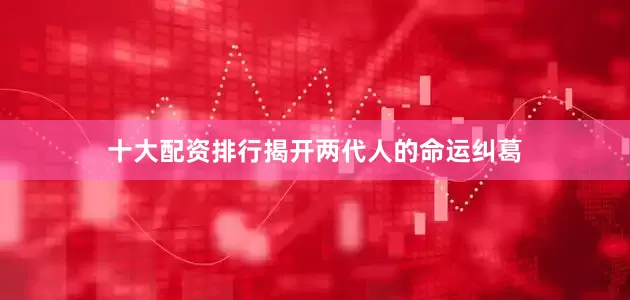 十大配资排行揭开两代人的命运纠葛