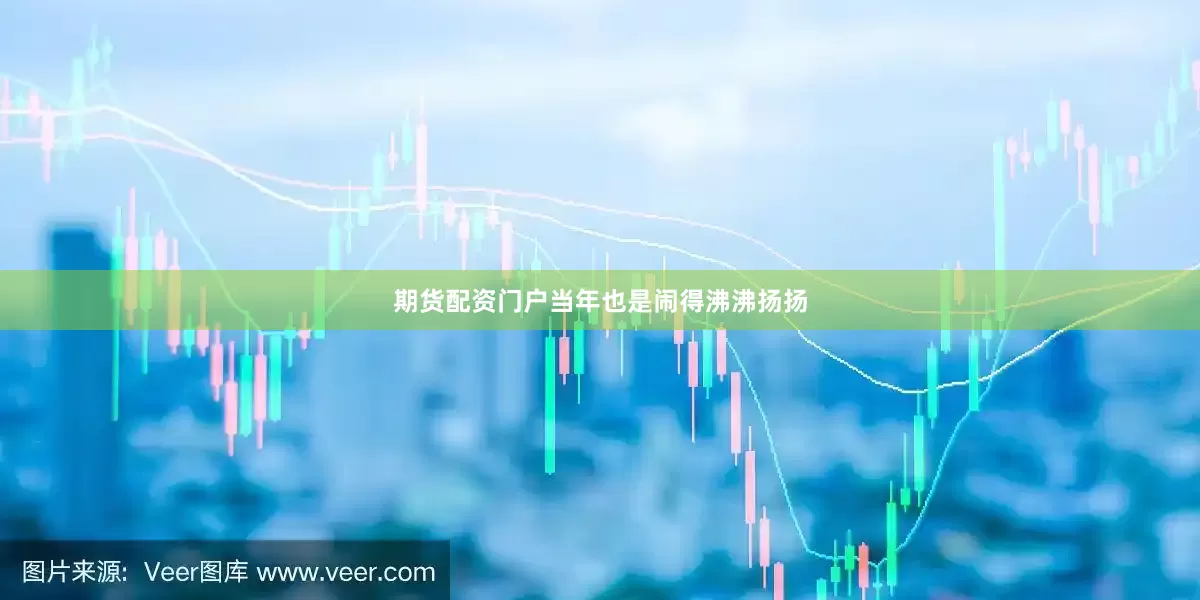 期货配资门户当年也是闹得沸沸扬扬