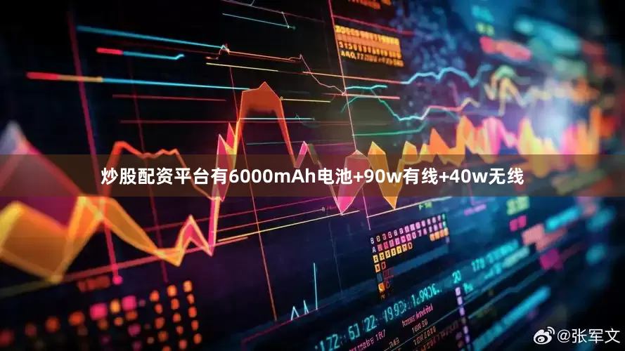 炒股配资平台有6000mAh电池+90w有线+40w无线