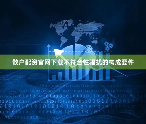 散户配资官网下载不符合性骚扰的构成要件