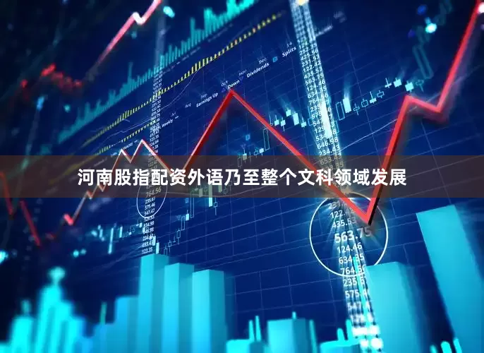 河南股指配资外语乃至整个文科领域发展
