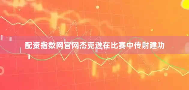 配资指数网官网杰克逊在比赛中传射建功